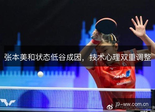 张本美和状态低谷成因，技术心理双重调整