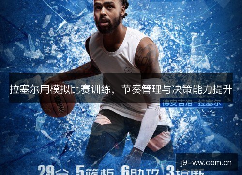 拉塞尔用模拟比赛训练，节奏管理与决策能力提升